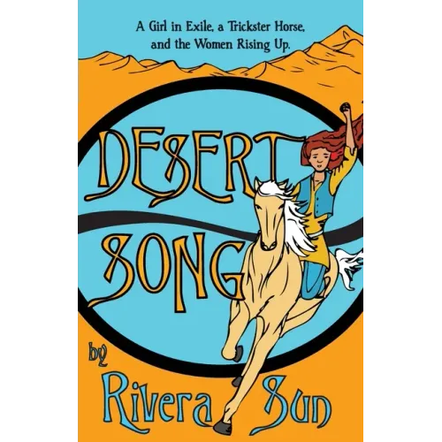 Desert Song: A Girl in Exile, a Trickster Horse, and the Women Rising Up