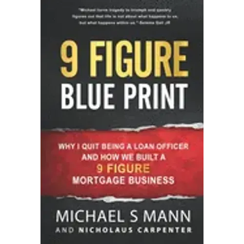 9 Figure Blueprint - Why I Quit Being a Loan Officer and How We Built a 9 Figure Mortgage Business
