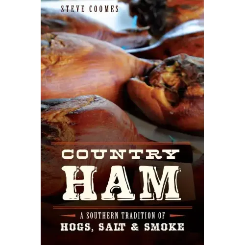 Country Ham:: A Southern Tradition of Hogs, Salt & Smoke
