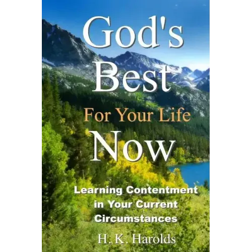 God's Best For Your Life Now: Learning To Be Content In Your Current Circumstances