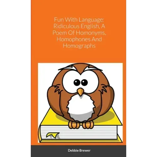 Fun With Language: Ridiculous English, A Poem Of Homonyms, Homophones And Homographs
