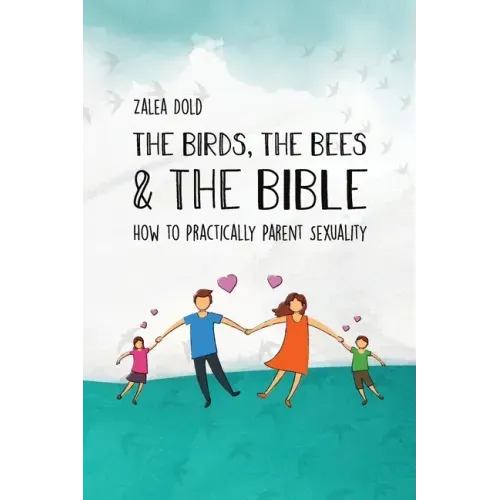 The Birds, the Bees & the Bible: How To Practically Parent Sexuality