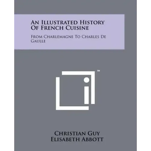 An Illustrated History Of French Cuisine: From Charlemagne To Charles De Gaulle