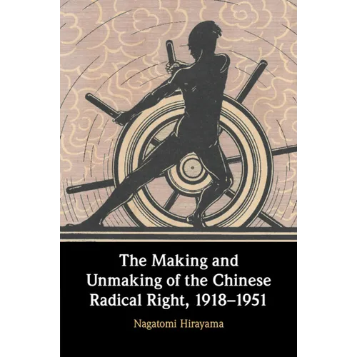 The Making and Unmaking of the Chinese Radical Right, 1918-1951