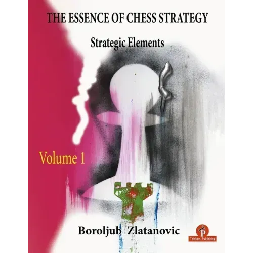 The Essence of Chess Strategy Volume 1: Strategic Elements