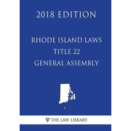 Rhode Island Laws - Title 22 - General Assembly (2018 Edition)