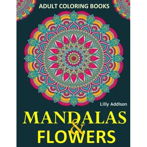 Adult Coloring Books: Mandalas and Flowers: Stress-Relieving Floral Patterns: Mandalas, Flowers, Floral, Paisley Patterns, Decorative, Color