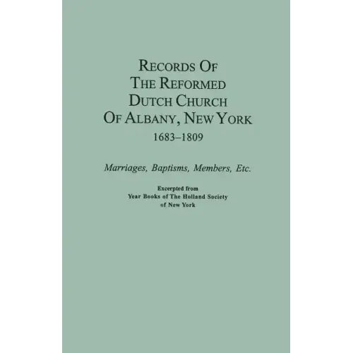 Records of the Reformed Dutch Church of Albany, New York, 1683-1809: Marriages, Baptisms, Members, Etc. Excerpted from Year Books of the Holland Socie
