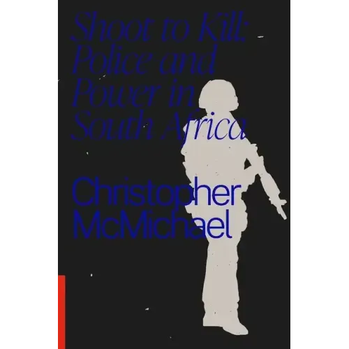 Shoot to Kill: Police and Power in South Africa