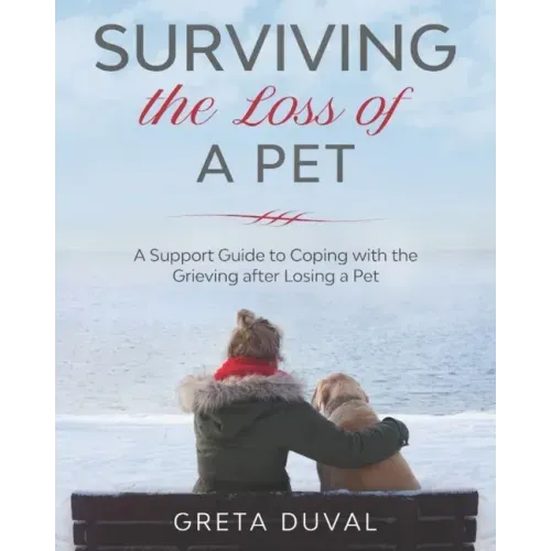 Surviving the Loss of a Pet: A Support Guide to Coping with the Grieving after Losing a Pet