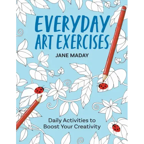 Everyday Art Exercises: Daily Activities to Boost Your Creativity - Prompts and On-The-Page Activities to Inspire the Artist in Everyone, All