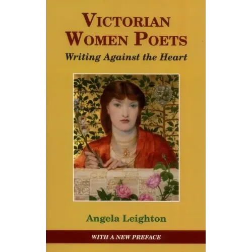 Victorian Women Poets: Writing Against the Heart