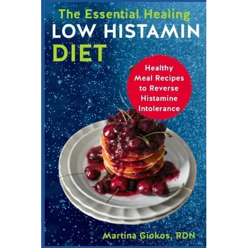 The Essential Healing Low Histamin Diet: Healthy Meal Recipes to Reverse Histamine Intolerance
