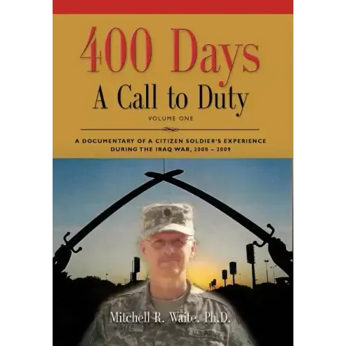 400 DAYS - A Call to Duty: A Documentary of a Citizen-Soldier's Experience During the Iraq War 2008/2009 - Volume I