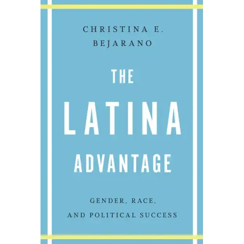 The Latina Advantage: Gender, Race, and Political Success