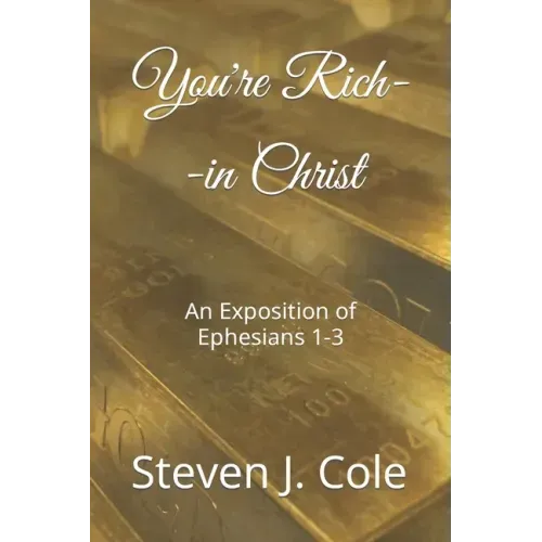 You're Rich--in Christ: An Exposition of Ephesians 1-3