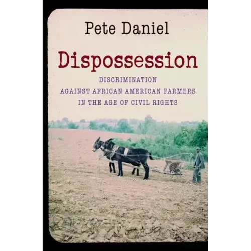Dispossession: Discrimination Against African American Farmers in the Age of Civil Rights