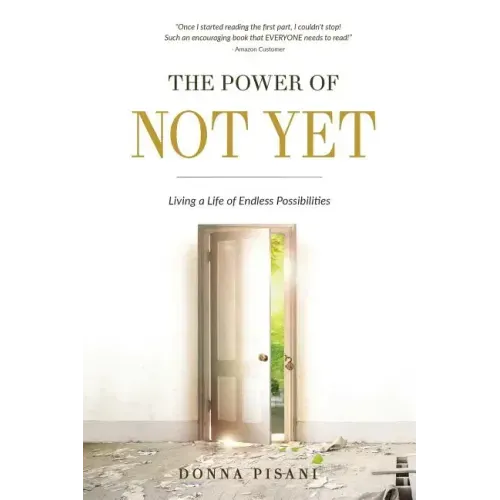 The Power of Not Yet: Living a Life of Endless Possibilities