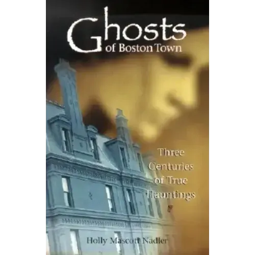 Ghosts of Boston Town: Three Centuries of True Hauntings