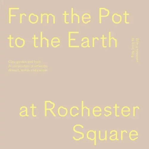 From the Pot to the Earth at Rochester Square: Clay, Garden, and Food: A Composition of Artworks, Dinners, Words, and People