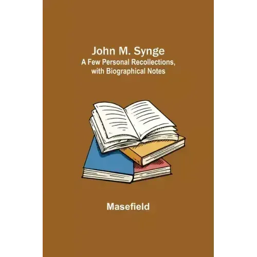 John M. Synge: a Few Personal Recollections, with Biographical Notes
