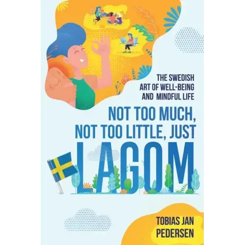 Not Too Much, Not Too Little, Just Lagom: The Swedish Art of Well-Being and Mindful Life