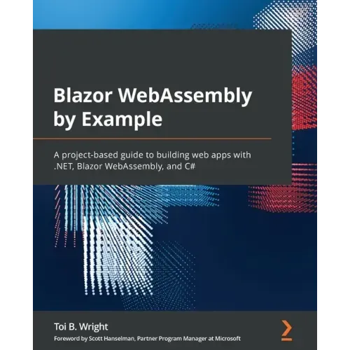 Blazor WebAssembly by Example: A project-based guide to building web apps with .NET, Blazor WebAssembly, and C#