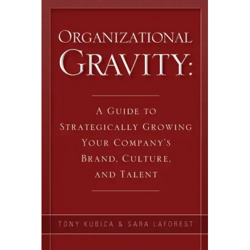 Organizational Gravity: A Guide to Strategically Growing Your Company's Brand, Culture, and Talent