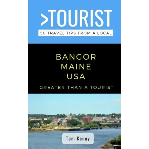 Greater Than a Tourist-Bangor Maine USA: 50 Travel Tips from a Local