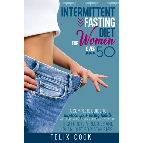 Intermittent Fasting diet for women over 50: A Complete Guide to Improve Your Eating Habits with Healthy and Clean Meals and Lose Weight. High Protein