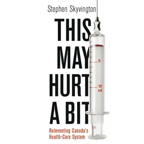 This May Hurt a Bit: Reinventing Canada's Health Care System