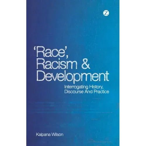 Race, Racism and Development: Interrogating History, Discourse and Practice