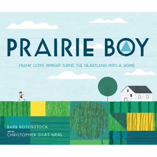 Prairie Boy: Frank Lloyd Wright Turns the Heartland Into a Home