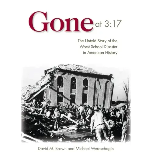 Gone at 3:17: The Untold Story of the Worst School Disaster in American History
