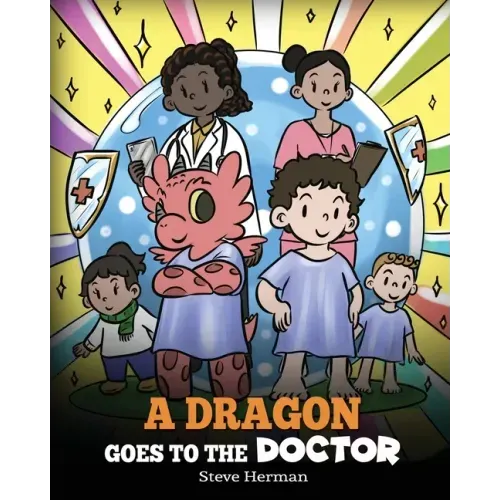 A Dragon Goes to the Doctor: A Story About Doctor Visits