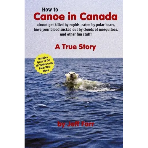 How to Canoe in Canada, almost get killed by rapids, eaten by polar bears, have your blood sucked out by clouds of mosquitoes, and other fun stuff!