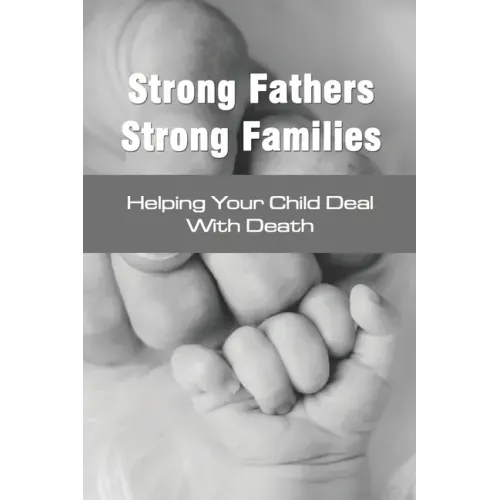 Strong Fathers Strong Families: Helping Your Child Deal With Death: Encouraging Fathers