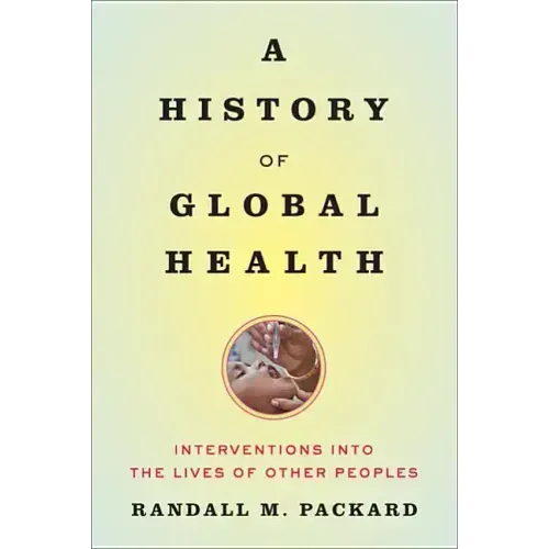 A History of Global Health: Interventions Into the Lives of Other Peoples