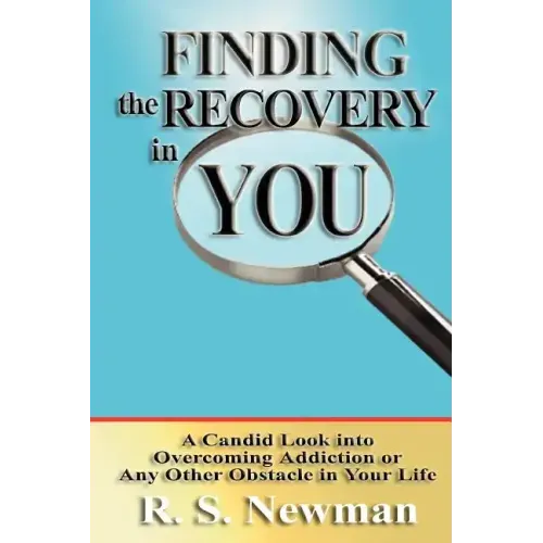 Finding the Recovery in You: A Candid Look Into Overcoming Addiction or Any Other Obstacle in Your Life