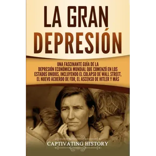 La gran Depresión: Una Fascinante Guía de la Depresión Económica Mundial Que Comenzó en los Estados Unidos, Incluyendo El Colapso De Wall