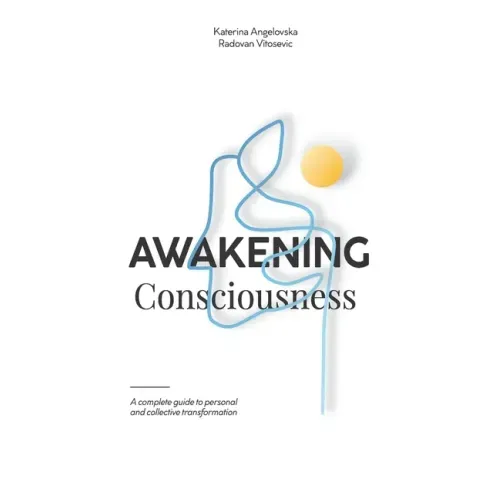 Awakening Consciousness: A complete guide to personal and collective transformation