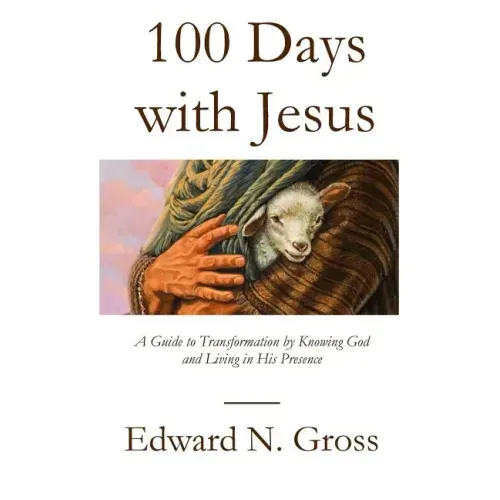 100 Days with Jesus: A Guide to Transformation by Knowing God and Living in His Presence