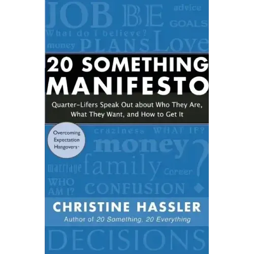 20 Something Manifesto: Quarter-Lifers Speak Out about Who They Are, What They Want, and How to Get It