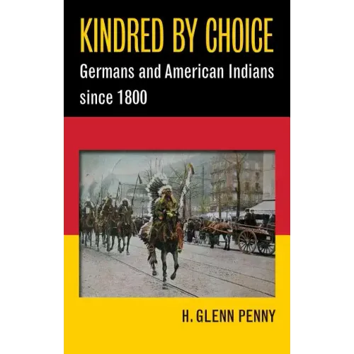 Kindred by Choice: Germans and American Indians since 1800