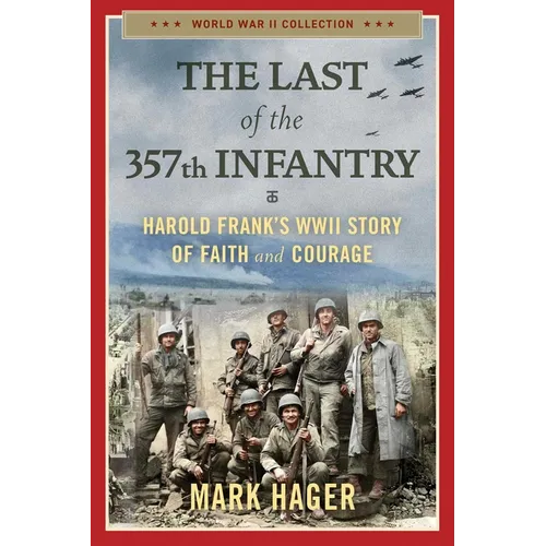 The Last of the 357th Infantry: Harold Frank's WWII Story of Faith and Courage