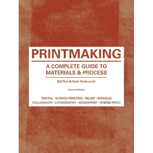 Printmaking: A Complete Guide to Materials & Process (Printmaker's Bible, Process Shots, Techniques, Step-By-Step Illustrations)