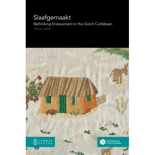 Slaafgemaakt: Rethinking Enslavement in the Dutch Caribbean