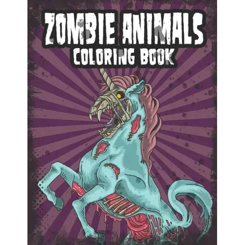 Zombie Animals Coloring Book: Zombie Coloring Book For Adults, Teens, Boys, Girls. Zombie Art Book