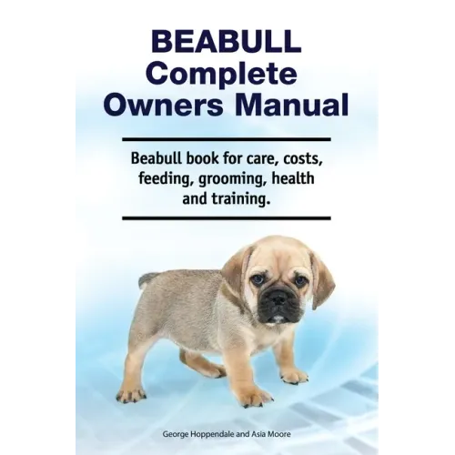 Beabull Complete Owners Manual. Beabull book for care, costs, feeding, grooming, health and training.