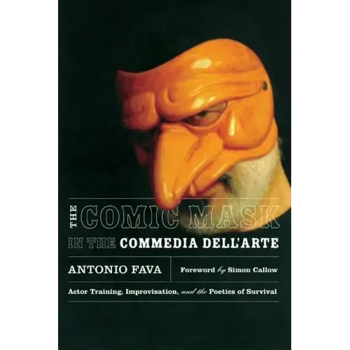The Comic Mask in the Commedia Dell'arte: Actor Training, Improvisation, and the Poetics of Survival